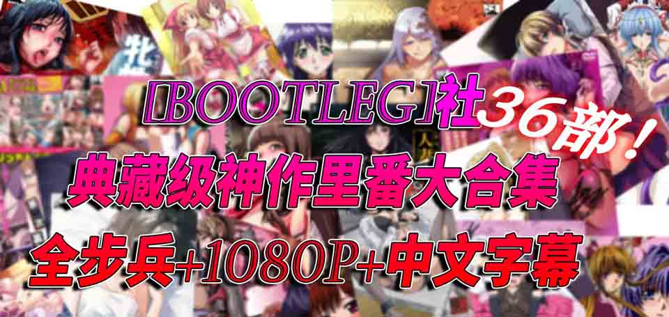 BOOTLEG社：典藏级精选佳作 步兵大合集[36部][19G/全CV]